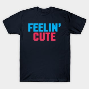 feelin' cute T-Shirt